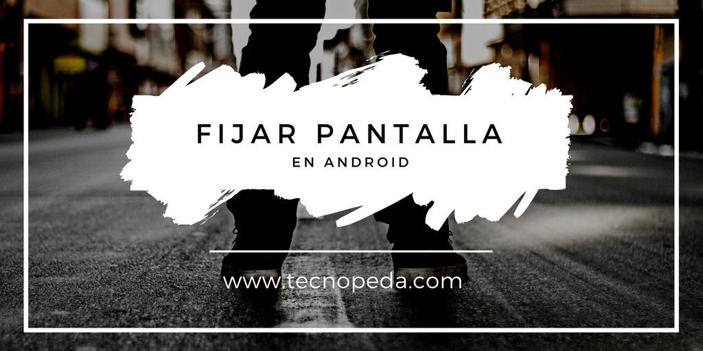 Fijar pantalla en Android