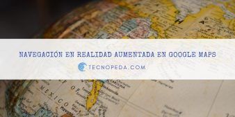 Navegación en Realidad Aumentada en Google Maps