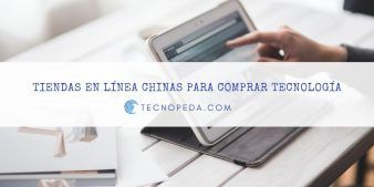 Comprar Tecnología desde México en tiendas Chinas
