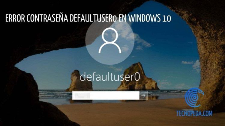 Contraseña Defaultuser0 en Windows 10